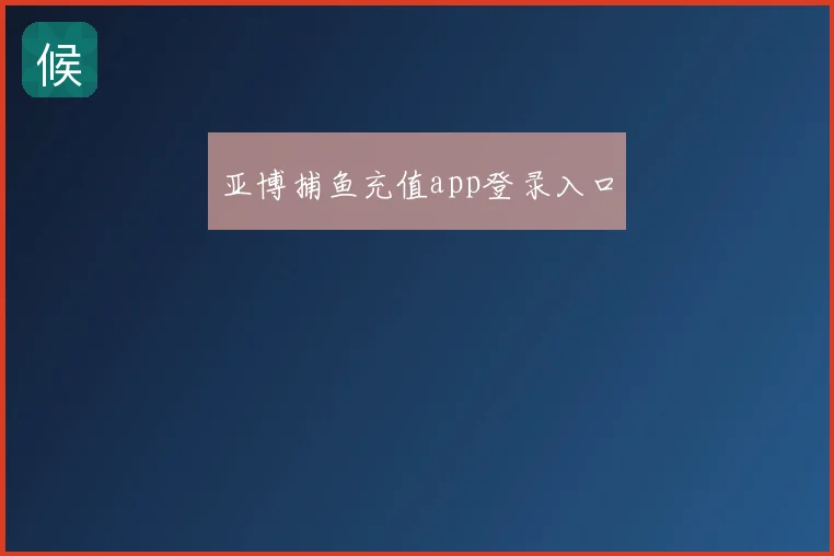 亚博捕鱼充值app登录入口